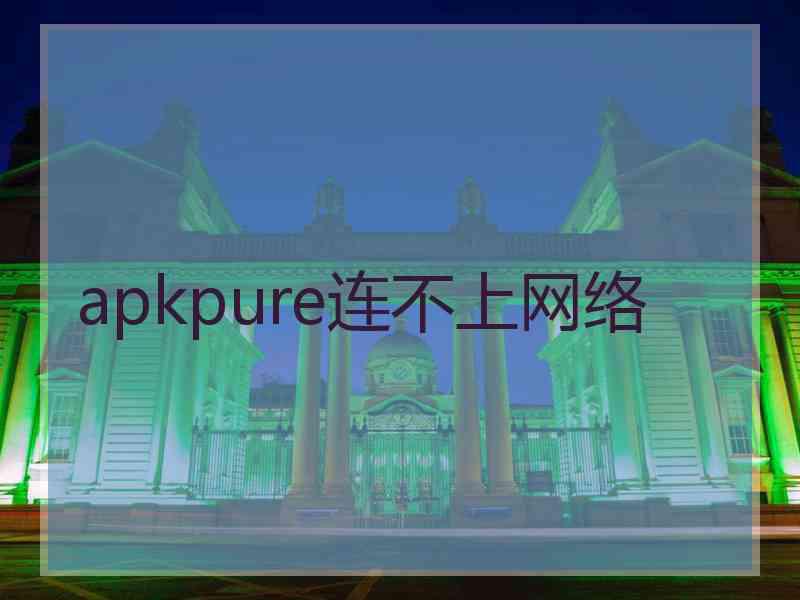 apkpure连不上网络