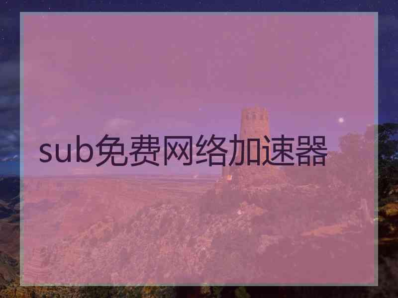 sub免费网络加速器