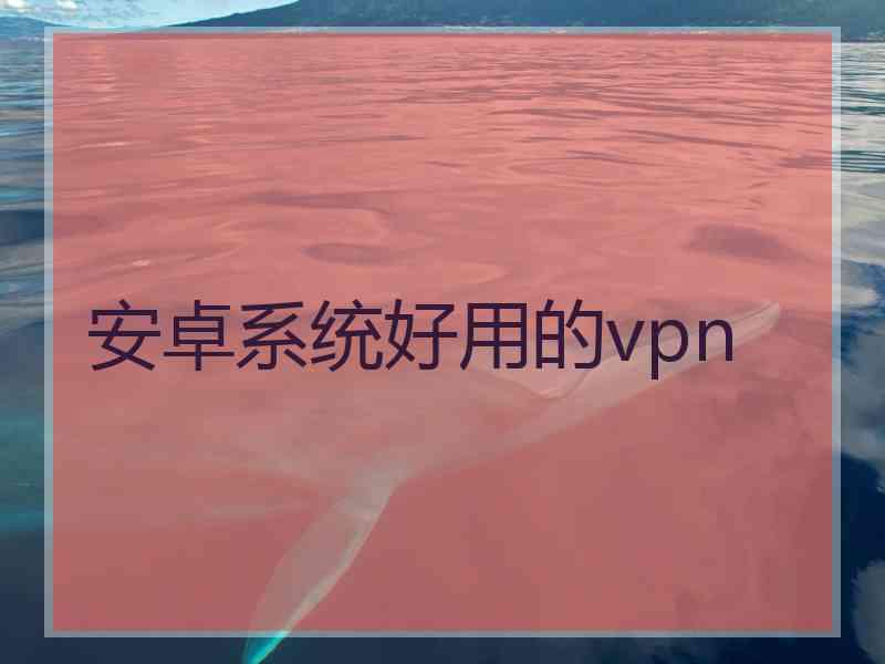 安卓系统好用的vpn