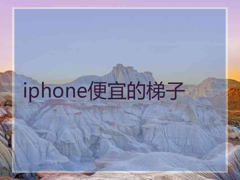 iphone便宜的梯子