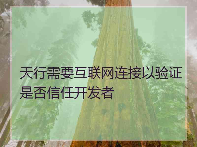 天行需要互联网连接以验证是否信任开发者