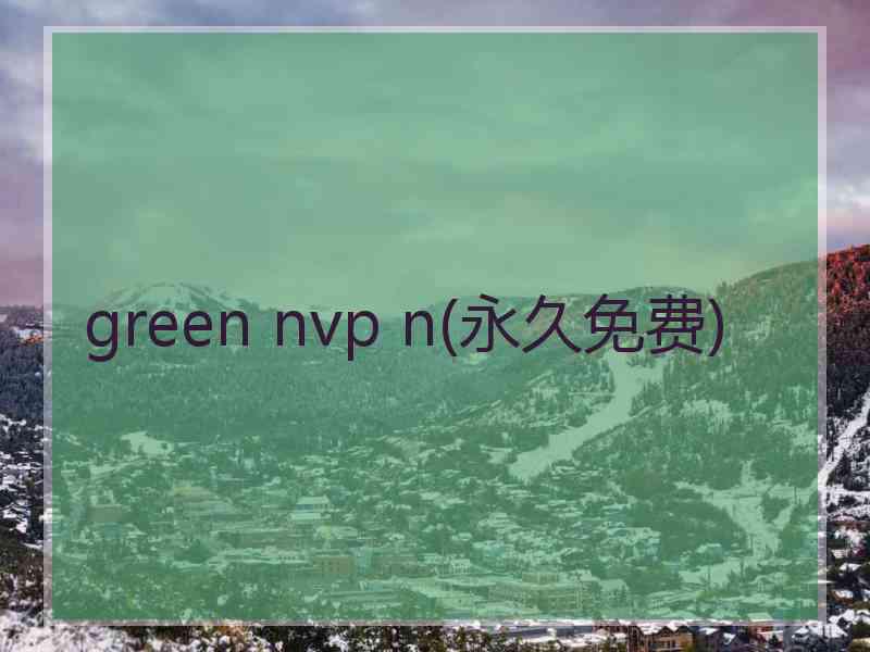 green nvp n(永久免费)