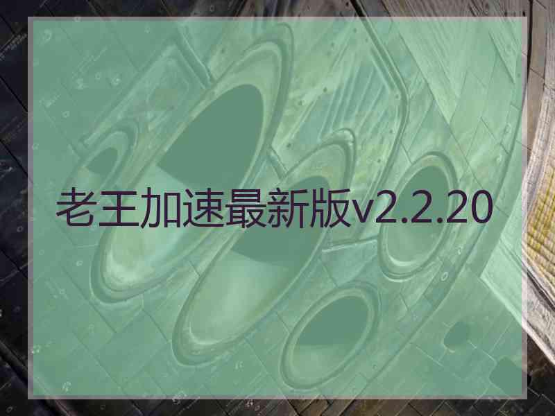 老王加速最新版v2.2.20