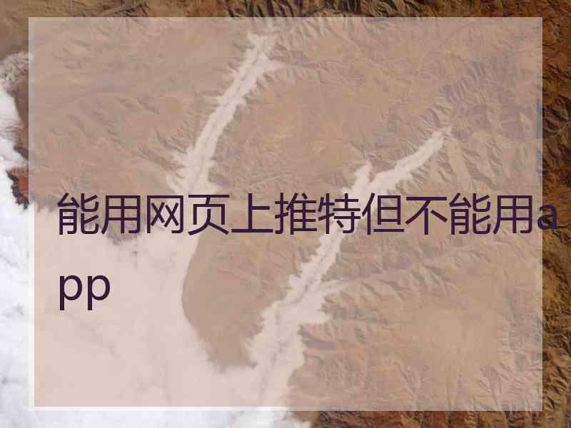 能用网页上推特但不能用app